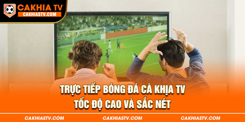 Trực tiếp bóng đá Cà Khịa TV tốc độ cao và sắc nét